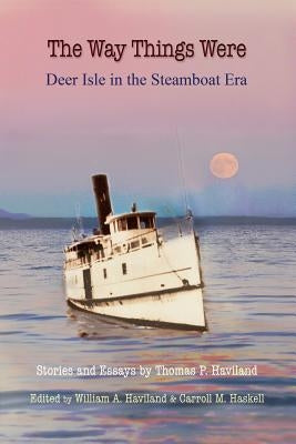 The Way Things Were: Deer Isle in the Steamboat Era by Haviland, Thomas P.