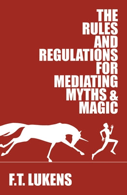 The Rules and Regulations for Mediating Myths & Magic by Lukens, F. T.