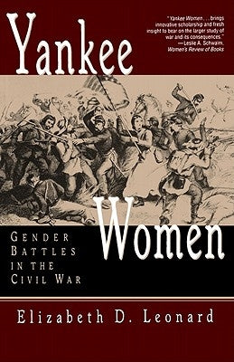 Yankee Women: Gender Battles in the Civil War by Leonard, Elizabeth D.