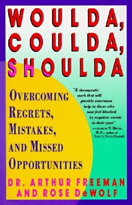Woulda, Coulda, Shoulda: Overcoming Regrets, Mistakes, and Missed Opportunities by Freeman, Arthur