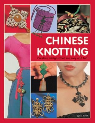 Chinese Knotting: Creative Designs That Are Easy and Fun! by Chen, Lydia