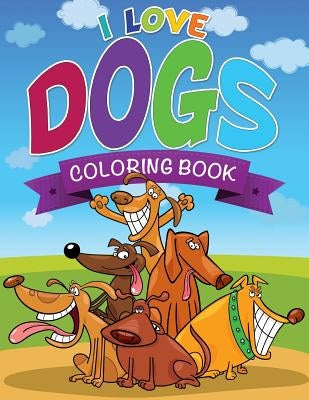 I Love Dogs Coloring Books by Speedy Publishing LLC