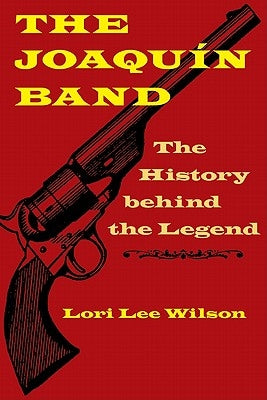 The Joaquin Band: The History Behind the Legend by Wilson, Lori Lee