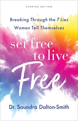 Set Free to Live Free: Breaking Through the 7 Lies Women Tell Themselves by Dalton-Smith, Saundra MD