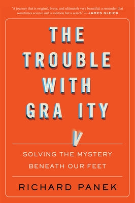 Trouble with Gravity: Solving the Mystery Beneath Our Feet by Panek, Richard
