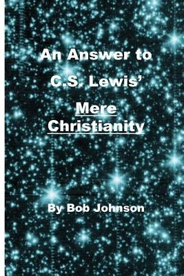 An Answer to C.S. Lewis' Mere Christianity by Johnson, Bob