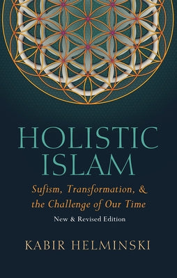 Holistic Islam: Sufism Transformation and the Challenge of Our Time by Helminski, Kabir