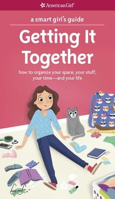 A Smart Girl's Guide: Getting It Together: How to Organize Your Space, Your Stuff, Your Time--And Your Life by Falligant, Erin