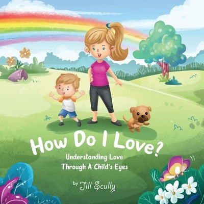 How Do I Love?: Understanding Love Through a Child's Eyes by Scully, Jill