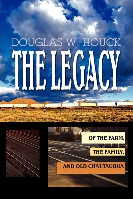 The Legacy: Of The Farm, the Family, and Old Chautauqua by Houck, Douglas W.