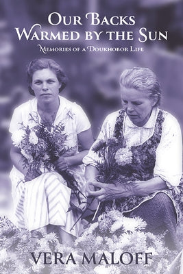 Our Backs Warmed by the Sun: Memories of a Doukhobor Life by Maloff, Vera