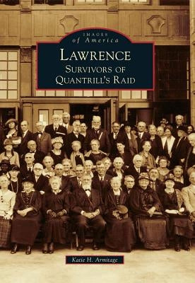 Lawrence: Survivors of Quantrill's Raid by Armitage, Katie H.