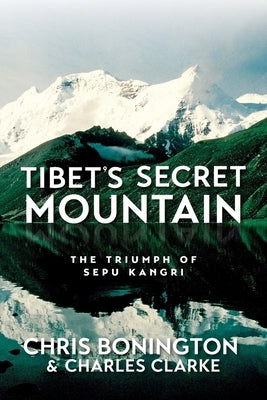 Tibet's Secret Mountain: The Triumph of Sepu Kangri by Bonington, Chris