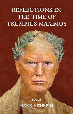 Reflections in the Time of Trumpius Maximus by Fishbein, Mark