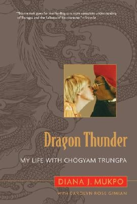 Dragon Thunder: My Life with Chogyam Trungpa by Mukpo, Diana J.