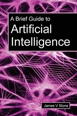 A Brief Guide to Artificial Intelligence by Stone, James V.