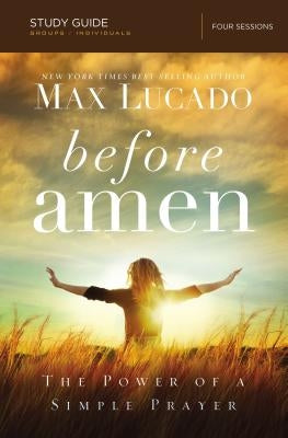 Before Amen, Study Guide: The Power of a Simple Prayer by Lucado, Max