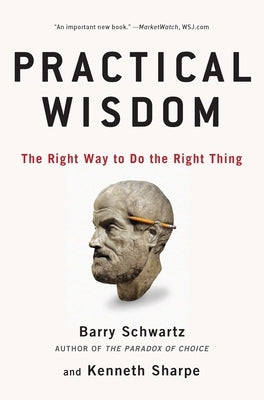 Practical Wisdom: The Right Way to Do the Right Thing by Schwartz, Barry