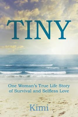 Tiny: One Woman's True Life Story of Survival and Selfless Love by Kimi