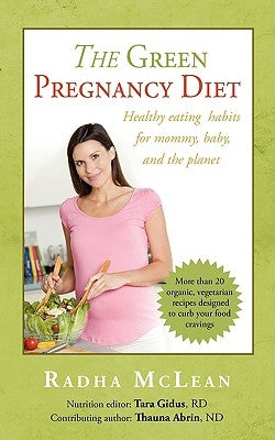 The Green Pregnancy Diet: Healthy eating for mommy, baby and the planet by McLean, Radha