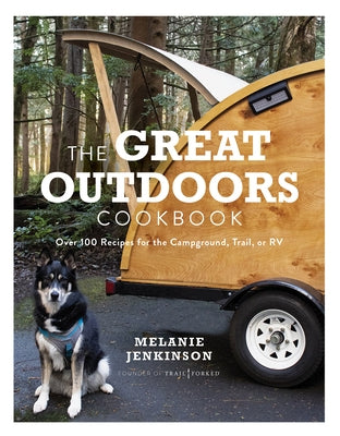 The Great Outdoors Cookbook: Over 100 Recipes for the Campground, Trail, or RV by Jenkinson, Melanie