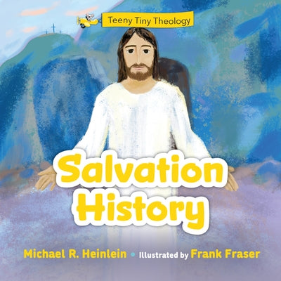 Teeny Tiny Theology: Salvation History by Heinlein, Michael R.