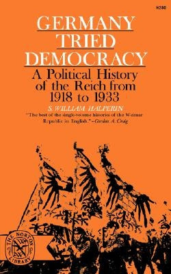 Germany Tried Democracy by Halperin, Samuel W.