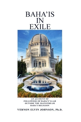 Baha'is in Exile by Johnson, Ph. D. Vernon Elvin