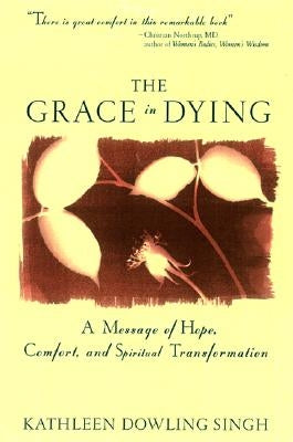 Grace in Dying: A Message of Hope, Comfort and Spiritual Transformation by Singh, Kathleen D.