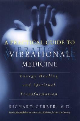 A Practical Guide to Vibrational Medicine: Energy Healing and Spiritual Transformation by Gerber, Richard