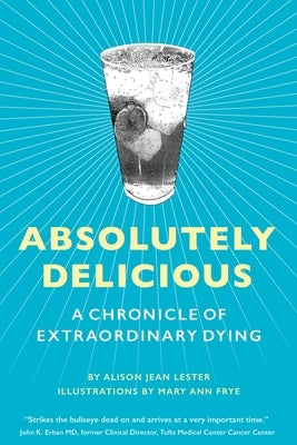 Absolutely Delicious: A Chronicle of Extraordinary Dying by Lester, Alison Jean