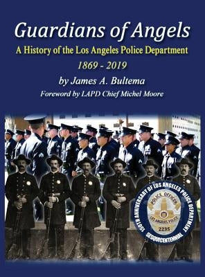 Guardians of Angels: A History of the Los Angeles Police Department Anniversary Edition by Bultema, James a.