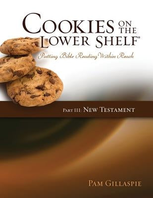 Cookies on the Lower Shelf: Putting Bible Reading Within Reach Part 3 (New Testament) by Gillaspie, Pam