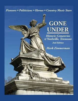 Gone Under: Historic Cemeteries of Nashville, Tennessee by Zimmerman, Mark