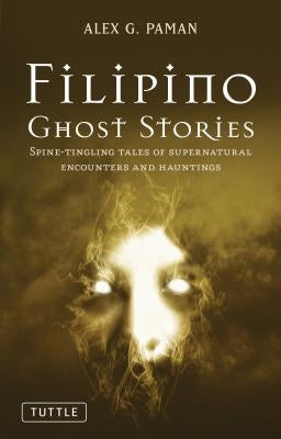 Filipino Ghost Stories: Spine-Tingling Tales of Supernatural Encounters and Hauntings by Paman, Alex G.