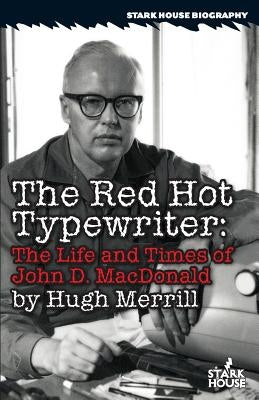The Red Hot Typewriter: The Life and Times of John D. MacDonald by Merrill, Hugh