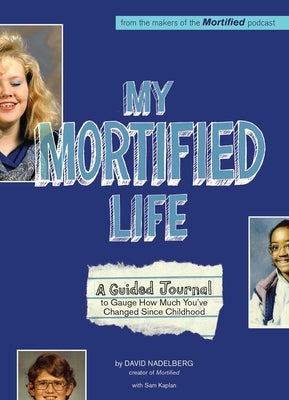 My Mortified Life: A Guided Journal to Gauge How Much You've Changed Since Childhood by Nadelberg, David