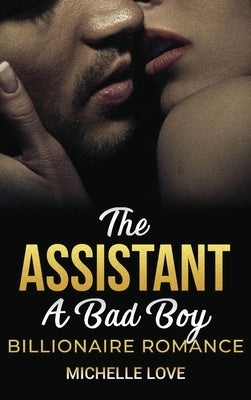 The Assistant: A Bad Boy Billionaire Romance by Love, Michelle