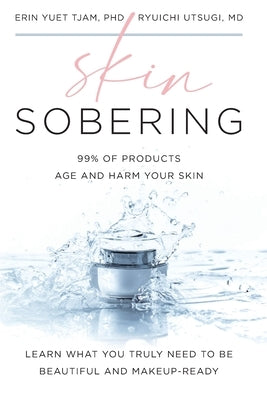 Skin Sobering: 99% of Products Age and Harm Your Skin by Tjam, Erin Yuet