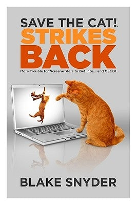 Save the Cat! Strikes Back: More Trouble for Screenwriters to Get Into... and Out of by Snyder, Blake