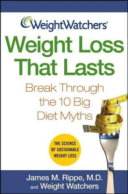 Weight Watchers Weight Loss That Lasts: Break Through the 10 Big Diet Myths by Rippe, James M.