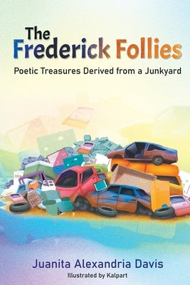 The Frederick Follies - Poetic Treasures Derived from a Junkyard by Davis, Juanita Alexandria