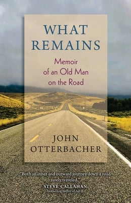 What Remains Memoir of an Old Man on the Road by Otterbacher, John Otterbacher