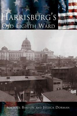 Harrisburg's Old Eighth Ward by Barton, Michael