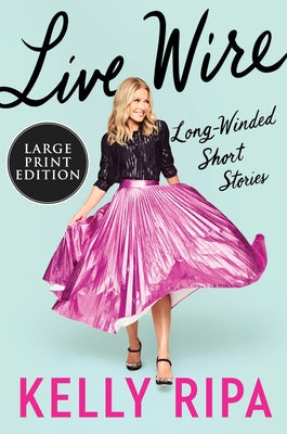 Live Wire: Long-Winded Short Stories by Ripa, Kelly