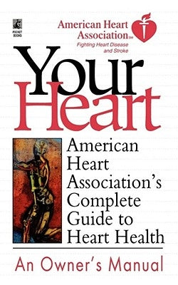 Your Heart: American Heart Association's Complete Guide to Heart Health by American Heart Association