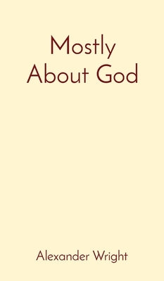 Mostly About God by Wright, Alexander