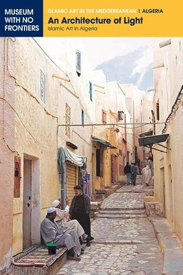An Architecture of Light: Islamic Art in Algeria by Benouis, Farida