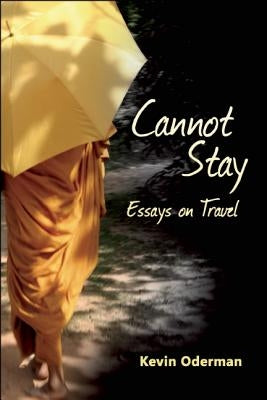 Cannot Stay: Essays on Travel by Oderman, Kevin