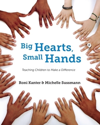 Big Hearts, Small Hands: Teaching Children to Make a Difference by Kanter, Roni